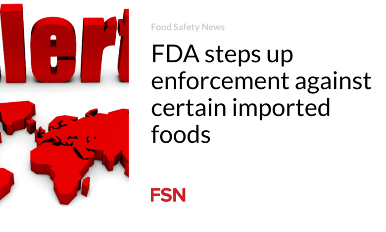 FDA steps up enforcement against certain imported foods